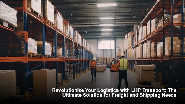 Revolutionize Your Logistics with LHP Transport The Ultimate Solution for Freight and Shipping Needs